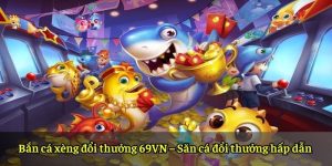 Bắn cá xèng đổi thưởng 69VN – Săn cá đổi thưởng hấp dẫn 
