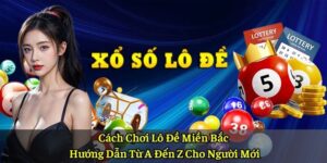 Cách Chơi Lô Đề Miền Bắc: Hướng Dẫn Từ A Đến Z Cho Người Mới
