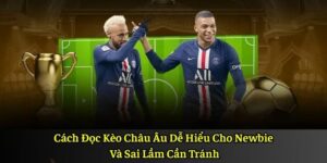 Cách Đọc Kèo Châu Âu Dễ Hiểu Cho Newbie Và Sai Lầm Cần Tránh