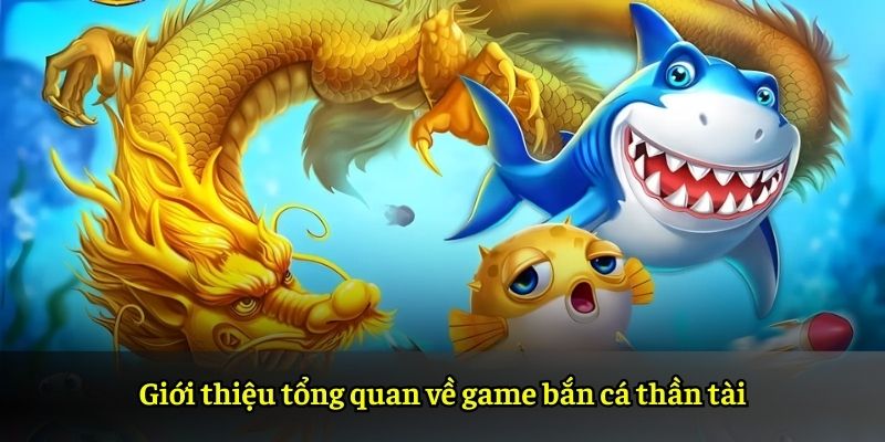 Giới thiệu tổng quan về game bắn cá thần tài