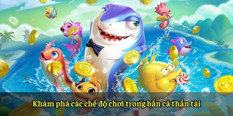 Khám phá các chế độ chơi trong bắn cá thần tài