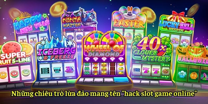 Những chiêu trò lừa đảo mang tên "hack slot game online"