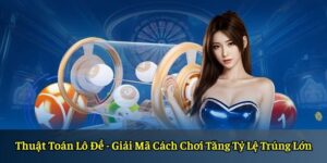 Thuật Toán Lô Đề - Giải Mã Cách Chơi Tăng Tỷ Lệ Trúng Lớn